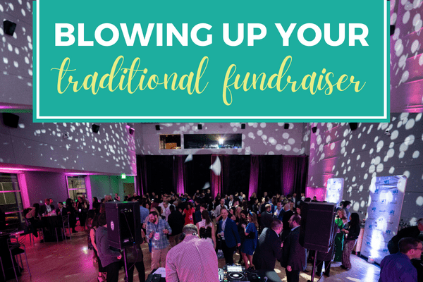 Blowing Up Your Traditional Fundraiser  Create A Completely Out Of The Box Experience for Guests